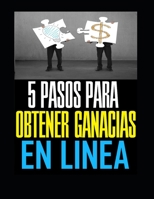 5 PASOS PARA OBTENER GANANCIAS EN LINEA: 5 PASOS PARA OBTENER GANANCIAS EN LINEA (Spanish Edition) B08JDTR5SH Book Cover