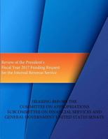 Review of the President's Fiscal Year 2017 Funding Request for the Internal Revenue Service 1530847265 Book Cover