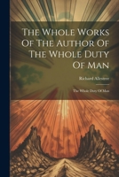 The Whole Works Of The Author Of The Whole Duty Of Man: The Whole Duty Of Man 1021529338 Book Cover