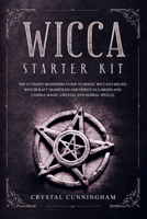 Wicca Starter Kit: The Ultimate Beginners Guide To Magic Wiccan's Belief, Witchcraft Traditions And Spirituals (Moon And Candle Magic, Crystal and Herbal Spells) 1687217718 Book Cover