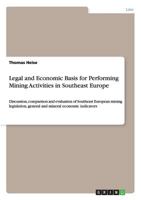 Legal and Economic Basis for Performing Mining Activities in Southeast Europe: Discussion, comparison and evaluation of Southeast European mining legislation, general and mineral economic indicators 3640461401 Book Cover