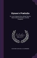 Hymen's Praeludia, Or, Love's Master-Piece Being the Fifth Part of That So Much Admir'd Romance, Intituled Cleopatra / Written Originally in the French, and Now Rendred Into English by J.C. (1656) 1341291065 Book Cover