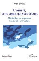 L'identité, cette ombre qui nous éclaire: Méditation sur le pouvoir, la mémoire et l'histoire (Des Hauts Et Débats) (French Edition) 2343213909 Book Cover