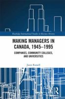 Making Managers in Canada, 1945-1995: Companies, Community Colleges, and Universities 1138691313 Book Cover