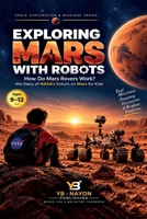 Exploring Mars With Robots: How Do Mars Rovers Work, the Story of NASA's Robots on Mars for Kids (Space Exploration & Missions for Young Readers) B0HJ1T6RGP Book Cover