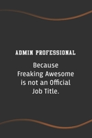 Admin Professional Because Freaking Awesome is not an Official Job Title: Blank Lined Journal for Coworkers and Friends - Perfect Employee Appreciation Gift Idea 1676567534 Book Cover