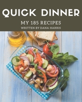 My 185 Quick Dinner Recipes: Quick Dinner Cookbook - Your Best Friend Forever B08GFX3P6C Book Cover