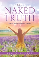 The Naked Truth: Behind Every Woman Is a Story 154560696X Book Cover