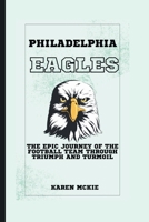 PHILADELPHIA EAGLEs: The Epic Journey of the Football Team through Triumph and Turmoil B0CQYXZBLV Book Cover