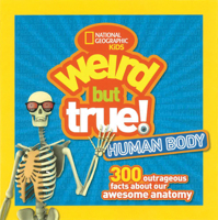 Weird But True Human Body: 300 Outrageous Facts about Your Awesome Anatomy 1426327269 Book Cover