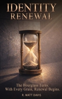 Identity Renewal: The Hourglass Turns. With Every Grain, Renewal Begins. B0H4S1MZV7 Book Cover