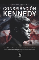 Conspiración Kennedy: Más de 370 hechos estremecedores que demuestran la existencia de una conspiración detrás del atentado mortal contra el presidente John Fitzgerald Kennedy (Spanish Edition) B0CNQ3SD9C Book Cover
