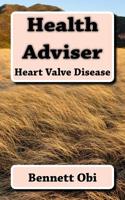 Health Adviser: Heart Valve Disease 1540369064 Book Cover