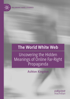 The World White Web: Uncovering the Hidden Meanings of Online Far-Right Propaganda (Palgrave Hate Studies) 303175395X Book Cover