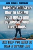 Improve yourself: How to achieve your goals and overcome your limitations B0BVDRFXNM Book Cover
