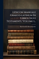 Lexicon Manuale Graeco-latinum In Libros Novi Testamenti, Volume 1... (Latin Edition) 102464507X Book Cover