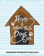 Home Is Where The Dogs Are: Composition Notebook For Dog Lovers 1081042567 Book Cover