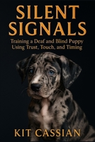 Silent Signals: Training a Deaf and Blind Puppy Using Trust, Touch, and Timing B0FKYVJK81 Book Cover