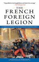 The French Foreign Legion: A Complete History of the Legendary Fighting Force 0060923083 Book Cover
