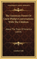 The American Forest or Uncle Philip's Conversations with the Children: About the Trees of America 1275669174 Book Cover
