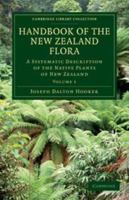 Handbook of the New Zealand Flora: Volume 1: A Systematic Description of the Native Plants of New Zealand and the Chatham, Kermadec's, Lord Auckland's, Campbell's, and Macquarrie's Islands 1139004409 Book Cover
