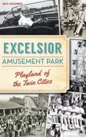 Excelsior Amusement Park: Playland of the Twin Cities 1540217280 Book Cover