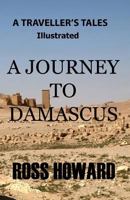 A Traveller's Tales - Illustrated - A Journey to Damascus 1460992350 Book Cover