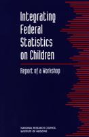 Integrating Federal Statistics on Children: Report of a Workshop 0309052491 Book Cover
