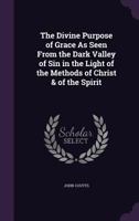 The Divine Purpose Of Grace As Seen From The Dark Valley Of Sin: In The Light Of The Methods Of Christ And Of The Spirit 1358620873 Book Cover