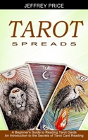 Tarot Spreads: A Beginner's Guide to Reading Tarot Cards (An Introduction to the Secrets of Tarot Card Reading) 1990334652 Book Cover