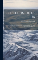 Rébellion de 37-38: Précis complet de cette période: rôle d'honneur, ou liste complète des patriote 1022170953 Book Cover