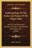 Anthropology of the Todas and Kotas of the Nilgiri Hills: And of the Brahmans, Kammalans, Pallis, and Pariahs of Madras City 1018865675 Book Cover