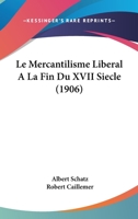 Le Mercantilisme Liberal A La Fin Du XVII Siecle (1906) 1167466489 Book Cover