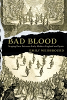 Bad Blood: Staging Race Between Early Modern England and Spain 1512822906 Book Cover