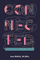 Connected: Parenting Faithfully in the Digital Age 1952955513 Book Cover