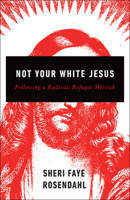 Not Your White Jesus: Following a Radical, Refugee Messiah 0664264166 Book Cover