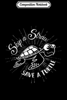 Composition Notebook: Skip A Straw Save A Turtle Journal/Notebook Blank Lined Ruled 6x9 100 Pages 1706436106 Book Cover