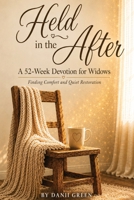 Held in the After: A 52-Week Devotion for Widows Finding Comfort and Quiet Restoration By Danii Green B0H29632WT Book Cover