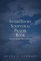 Intercessory Scriptural Prayer Book: Not Just Another Book of Prayer 148360831X Book Cover