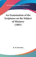 An Examination of the Scriptures on the Subject of Ministry 1271373246 Book Cover