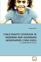 Child Rights Coverage in Nigerian and Ghanaian Newspapers (1999-2003) 3639293894 Book Cover