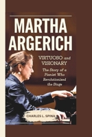 MARTHA ARGERICH: Virtuoso and Visionary The Story of a Pianist Who Revolutionized the Stage B0DSZQ5MQJ Book Cover