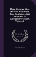 Flora Atlantica, Sive Historia Plantarum, Quae in Atlante, Agro Tunetano Et Algeriensi Crescunt, Vol. 2 (Classic Reprint) 1340904527 Book Cover