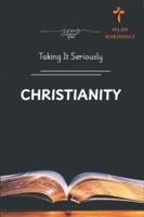 CHRISTIANITY: Taking It Seriously B0G3TRKT39 Book Cover