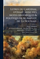 Letres du cardinal d'Ossat: avec des notes historiques & politiqes de M. Amelot de La Houssaie 1178884279 Book Cover