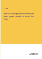 Nouveau catalogue de livres choisis en divers genres a vendre a la libraire de L. Potier 338271986X Book Cover