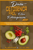 Dieta Cetogénica Fácil Para Principiantes 2021: El Libro De Cocina Completo De La Dieta Cetogénica Para Perder Peso Sin Renunciar A Sus Platos ... 2021) (Spanish Version) 180297203X Book Cover