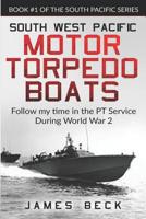 South West Pacific Motor Torpedo Boats: Follow My Time in the PT Service During World War 2 1091920400 Book Cover