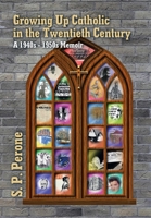Growing up Catholic in the Twentieth Century: A 1940S - 1950S Memoir 1663217424 Book Cover
