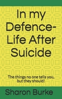 In my Defence-Life After Suicide: The things no one tells you, but they should! B08TZBV31D Book Cover